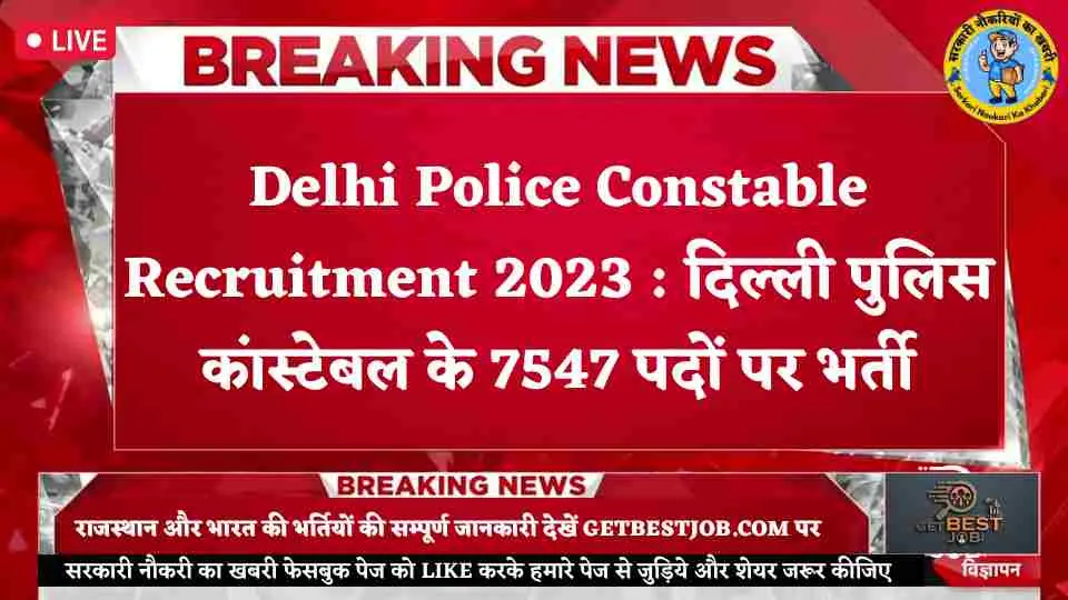 Delhi Police Constable Recruitment 2023 : दिल्ली पुलिस कांस्टेबल के 7547 पदों पर भर्ती